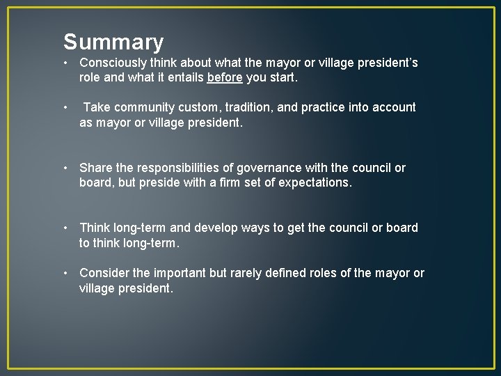 Summary • Consciously think about what the mayor or village president’s role and what