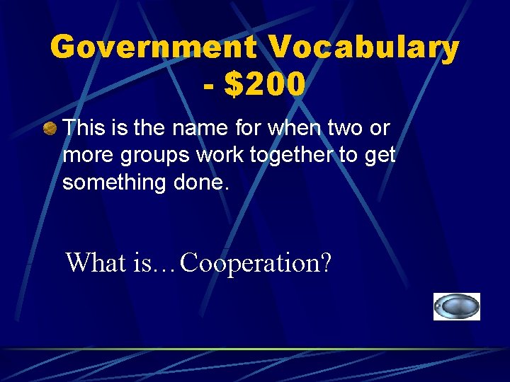 Government Vocabulary - $200 This is the name for when two or more groups