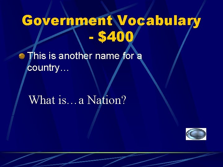 Government Vocabulary - $400 This is another name for a country… What is…a Nation?