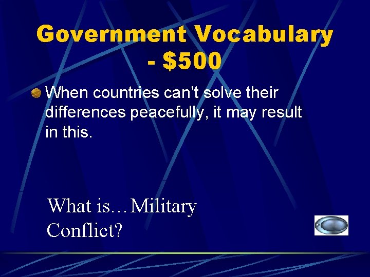 Government Vocabulary - $500 When countries can’t solve their differences peacefully, it may result