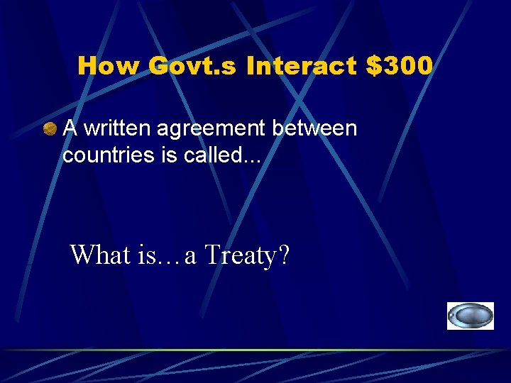 How Govt. s Interact $300 A written agreement between countries is called. . .