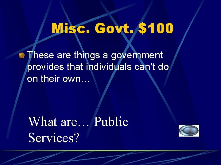 Misc. Govt. $100 These are things a government provides that individuals can’t do on