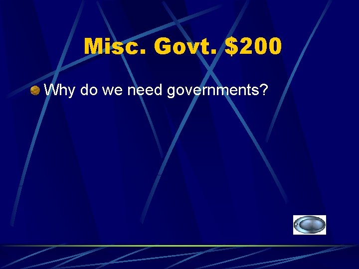 Misc. Govt. $200 Why do we need governments? 