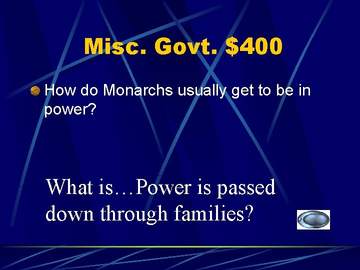 Misc. Govt. $400 How do Monarchs usually get to be in power? What is…Power