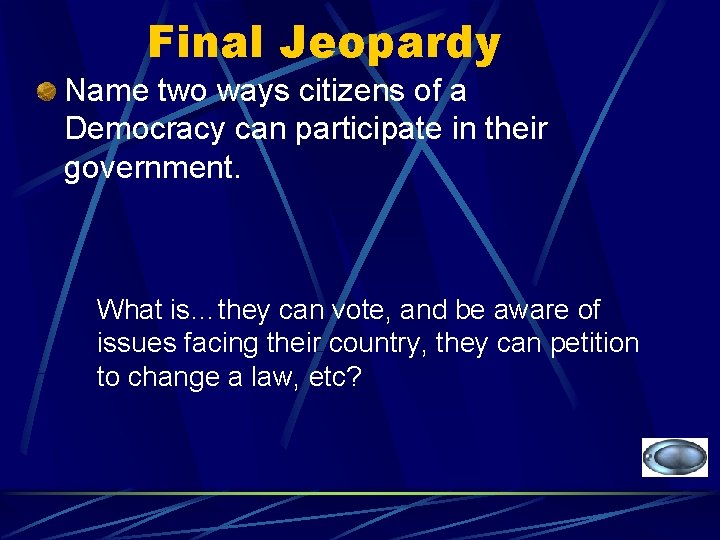 Final Jeopardy Name two ways citizens of a Democracy can participate in their government.