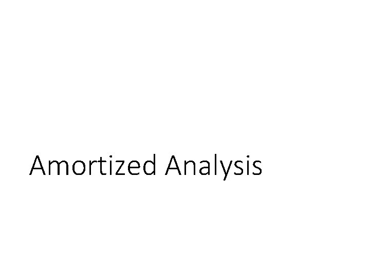 Amortized Analysis Amortized Analysis