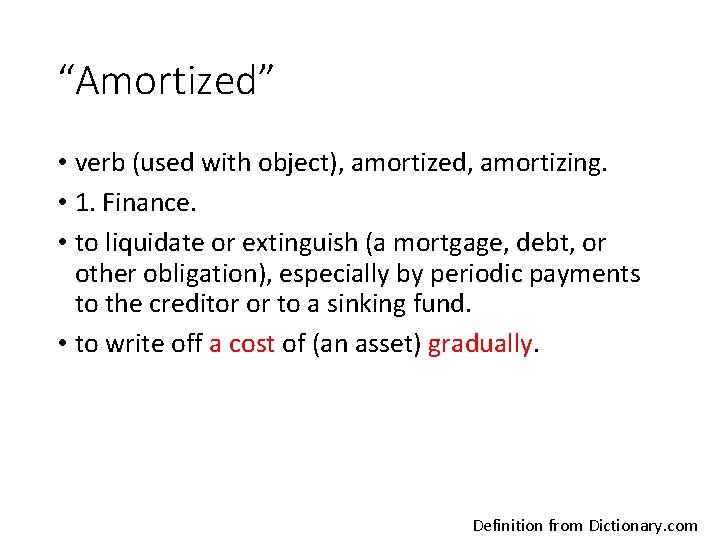 “Amortized” • verb (used with object), amortized, amortizing. • 1. Finance. • to liquidate “Amortized” • verb (used with object), amortized, amortizing. • 1. Finance. • to liquidate