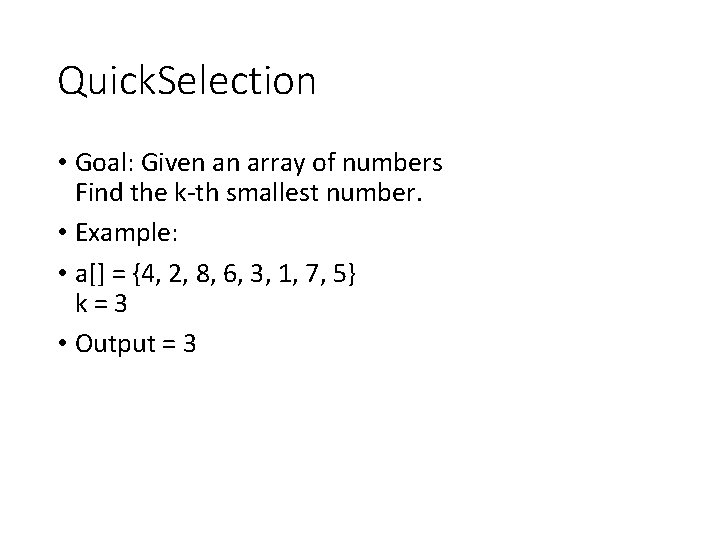 Quick. Selection • Goal: Given an array of numbers Find the k-th smallest number. Quick. Selection • Goal: Given an array of numbers Find the k-th smallest number.
