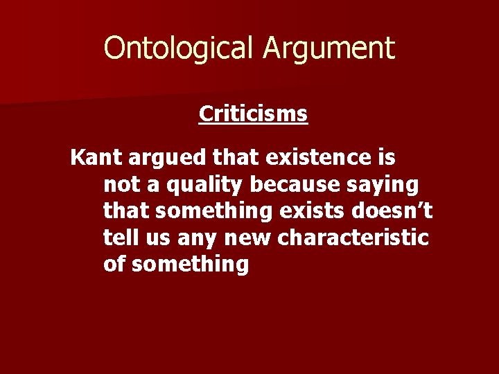 Ontological Argument Criticisms Kant argued that existence is not a quality because saying that