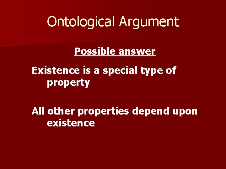 Ontological Argument Possible answer Existence is a special type of property All other properties