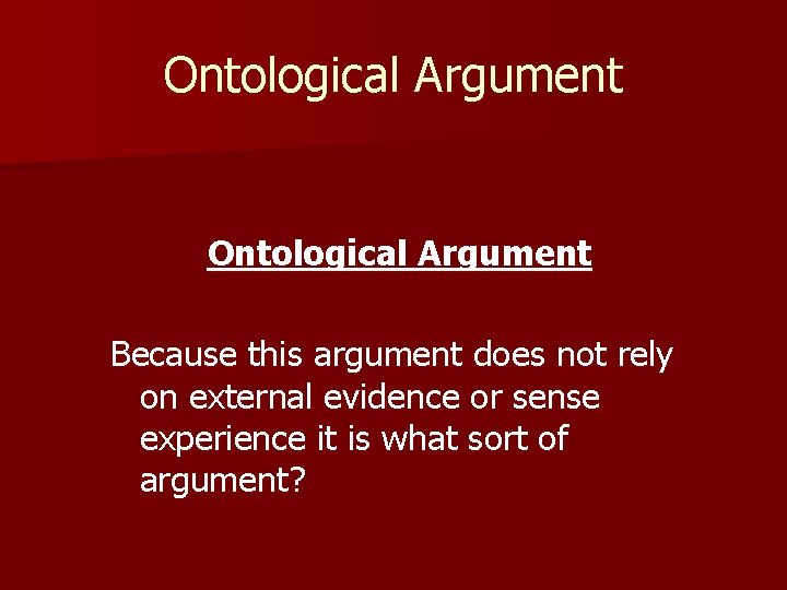 Ontological Argument Because this argument does not rely on external evidence or sense experience