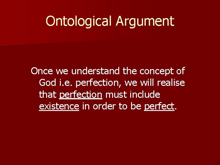 Ontological Argument Once we understand the concept of God i. e. perfection, we will