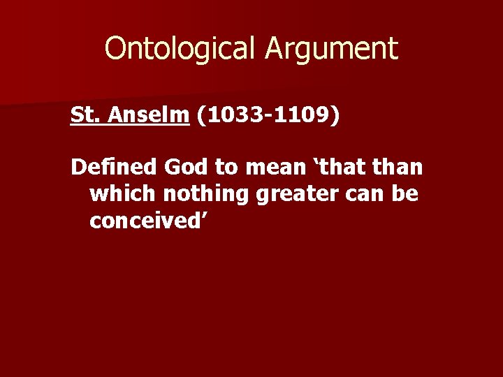 Ontological Argument St. Anselm (1033 -1109) Defined God to mean ‘that than which nothing