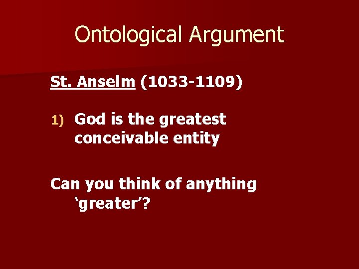 Ontological Argument St. Anselm (1033 -1109) 1) God is the greatest conceivable entity Can