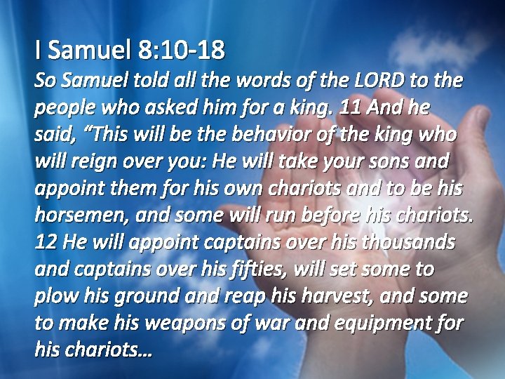 I Samuel 8: 10 -18 So Samuel told all the words of the LORD