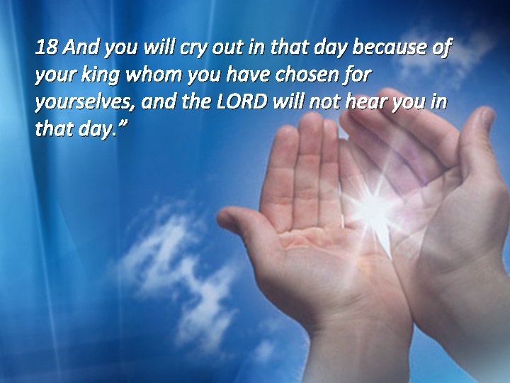 18 And you will cry out in that day because of your king whom