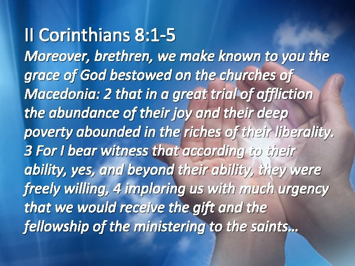 II Corinthians 8: 1 -5 Moreover, brethren, we make known to you the grace