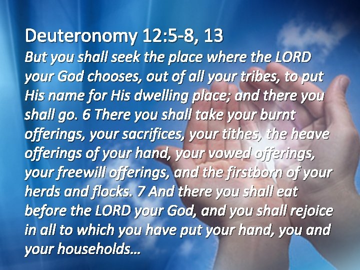 Deuteronomy 12: 5 -8, 13 But you shall seek the place where the LORD