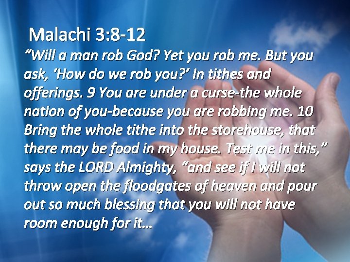 Malachi 3: 8 -12 “Will a man rob God? Yet you rob me. But