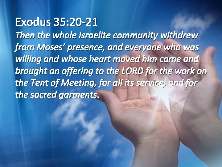 Exodus 35: 20 -21 Then the whole Israelite community withdrew from Moses’ presence, and