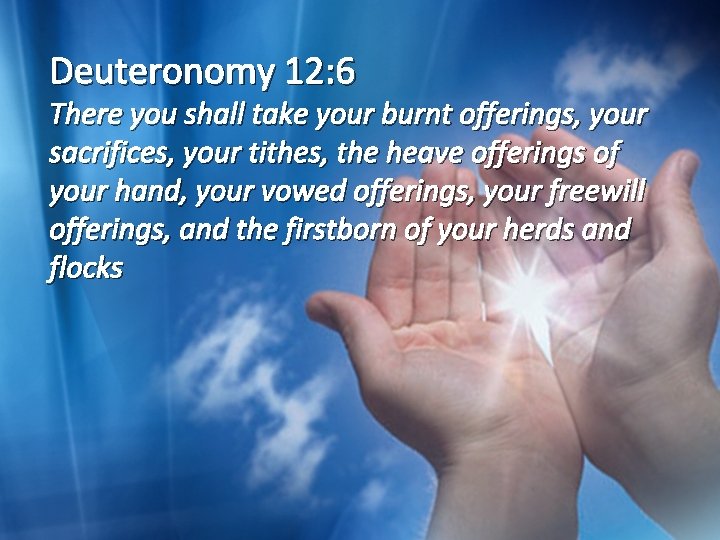 Deuteronomy 12: 6 There you shall take your burnt offerings, your sacrifices, your tithes,