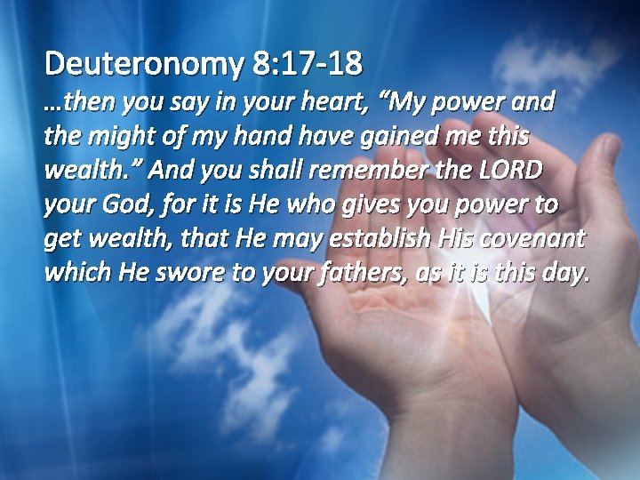 Deuteronomy 8: 17 -18 …then you say in your heart, “My power and the