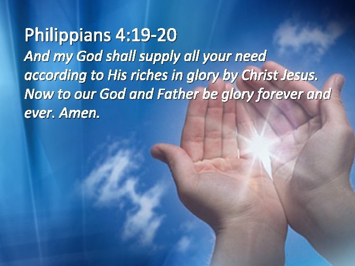 Philippians 4: 19 -20 And my God shall supply all your need according to