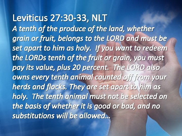 Leviticus 27: 30 -33, NLT A tenth of the produce of the land, whether