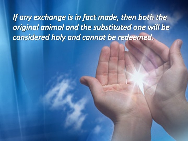 If any exchange is in fact made, then both the original animal and the