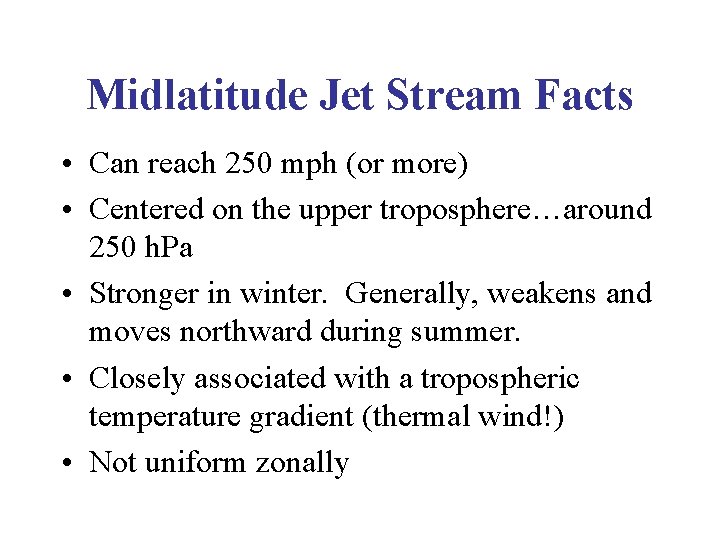 Midlatitude Jet Stream Facts • Can reach 250 mph (or more) • Centered on