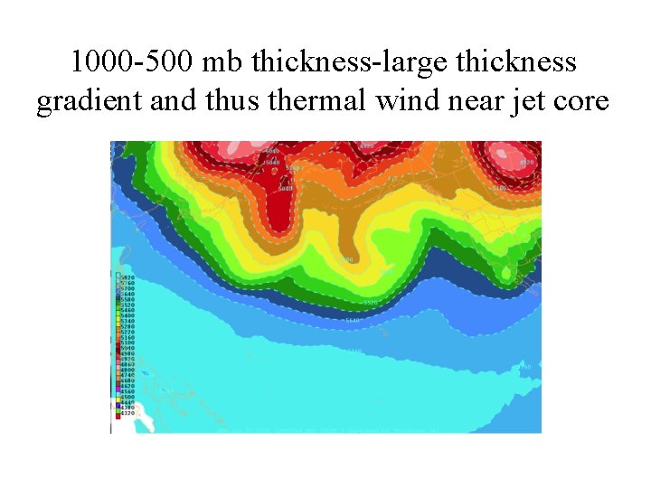 1000 -500 mb thickness-large thickness gradient and thus thermal wind near jet core 