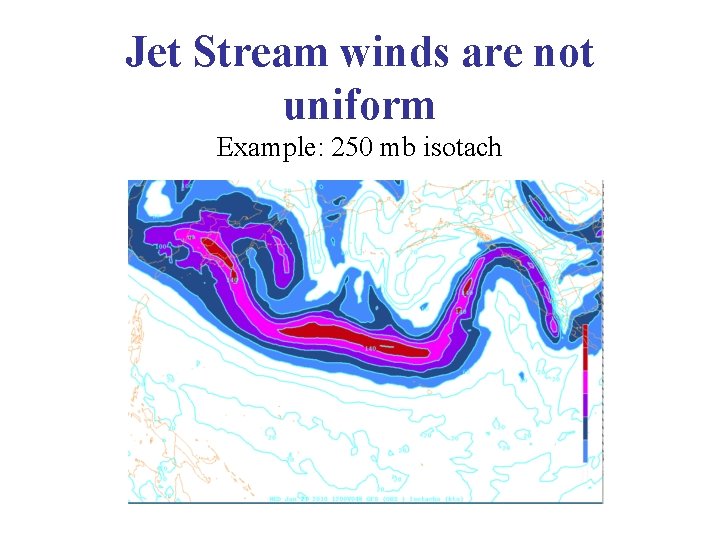 Jet Stream winds are not uniform Example: 250 mb isotach 