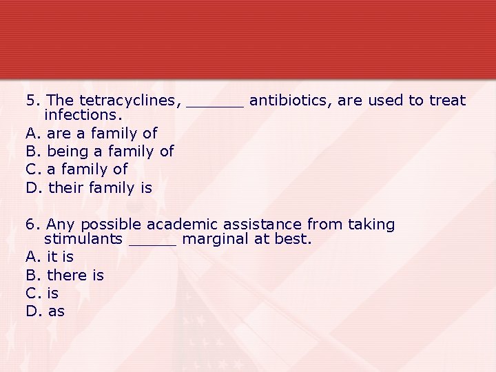 5. The tetracyclines, ______ antibiotics, are used to treat infections. A. are a family