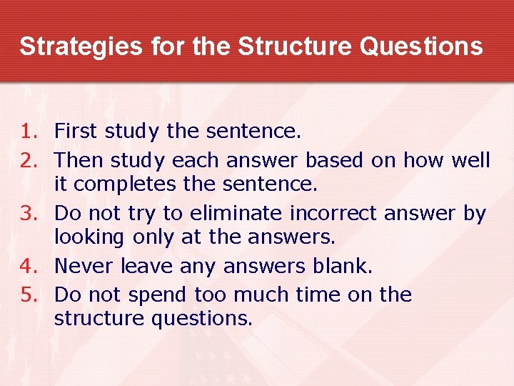 Strategies for the Structure Questions 1. First study the sentence. 2. Then study each