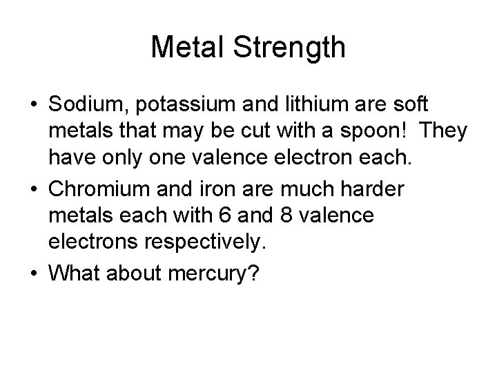 Metal Strength • Sodium, potassium and lithium are soft metals that may be cut