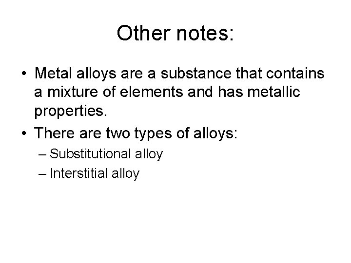 Other notes: • Metal alloys are a substance that contains a mixture of elements