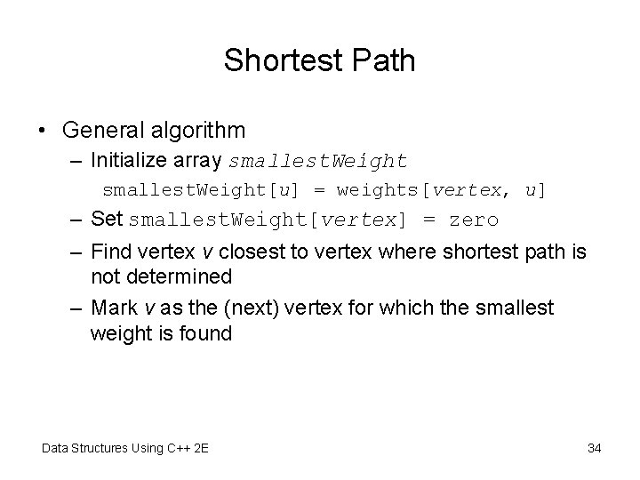 Shortest Path • General algorithm – Initialize array smallest. Weight[u] = weights[vertex, u] –