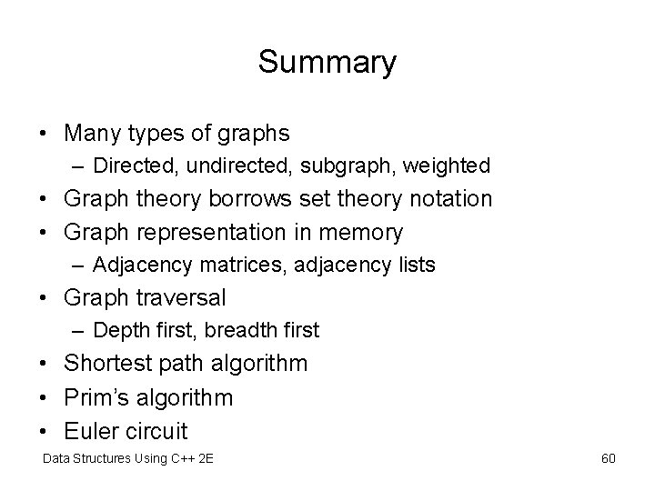 Summary • Many types of graphs – Directed, undirected, subgraph, weighted • Graph theory Summary • Many types of graphs – Directed, undirected, subgraph, weighted • Graph theory