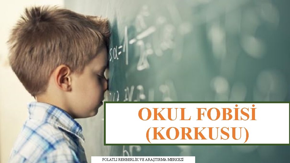 OKUL FOBİSİ (KORKUSU) POLATLI REHBERLİK VE ARAŞTIRMA MERKEZİ 