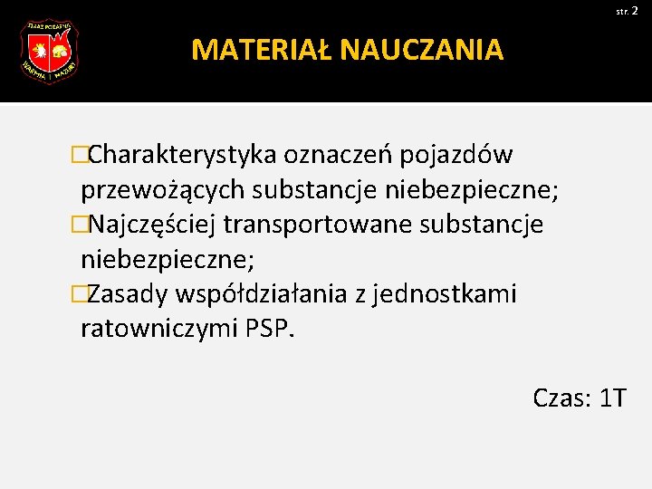 str. 2 MATERIAŁ NAUCZANIA �Charakterystyka oznaczeń pojazdów przewożących substancje niebezpieczne; �Najczęściej transportowane substancje niebezpieczne;