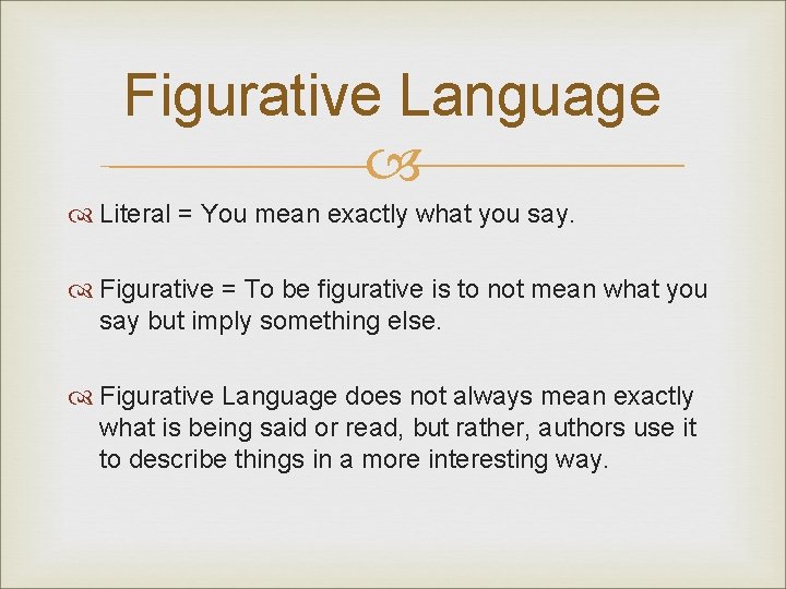 Figurative Language Literal = You mean exactly what you say. Figurative = To be