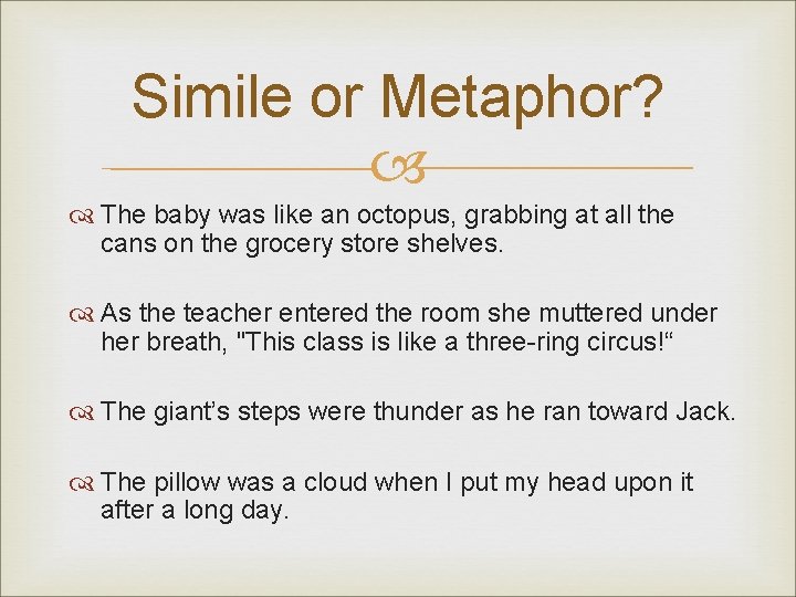 Simile or Metaphor? The baby was like an octopus, grabbing at all the cans