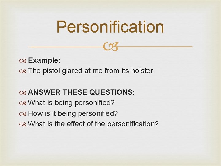 Personification Example: The pistol glared at me from its holster. ANSWER THESE QUESTIONS: What