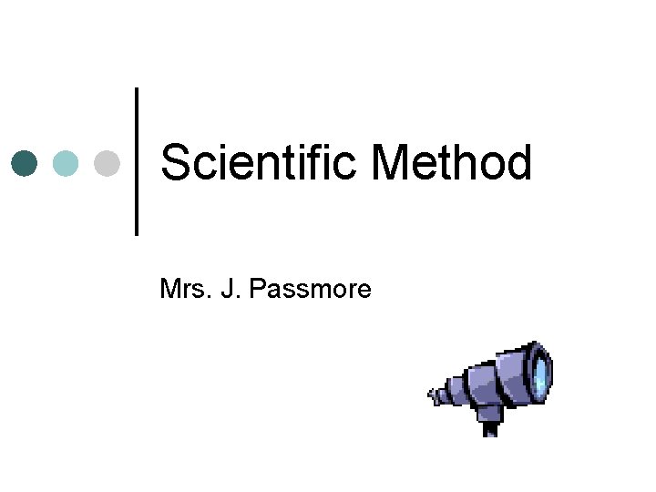 Scientific Method Mrs. J. Passmore 