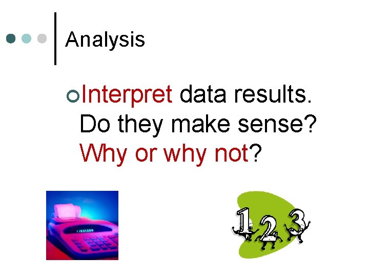 Analysis ¢Interpret data results. Do they make sense? Why or why not? 