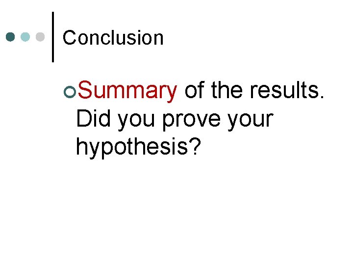Conclusion ¢Summary of the results. Did you prove your hypothesis? 