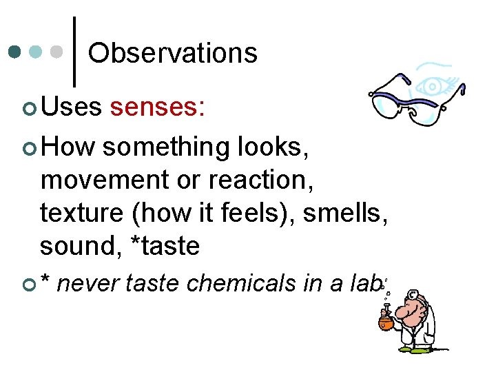 Observations ¢ Uses senses: ¢ How something looks, movement or reaction, texture (how it