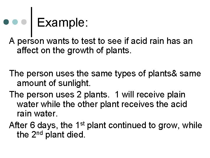 Example: A person wants to test to see if acid rain has an affect