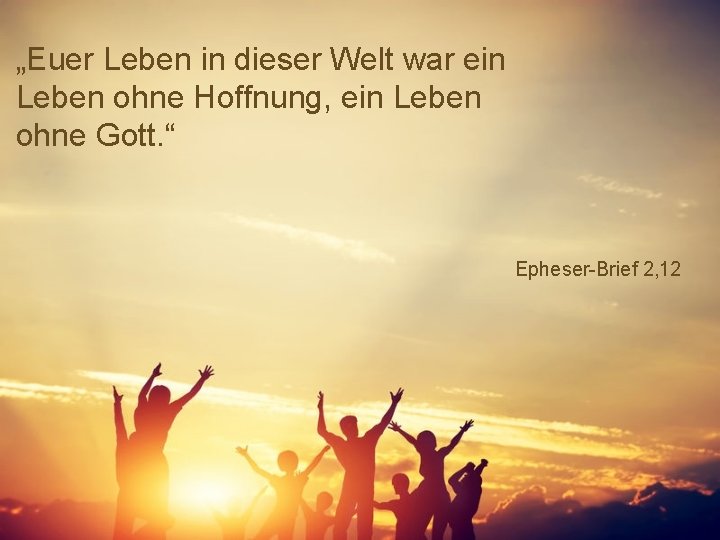 „Euer Leben in dieser Welt war ein Leben ohne Hoffnung, ein Leben ohne Gott.