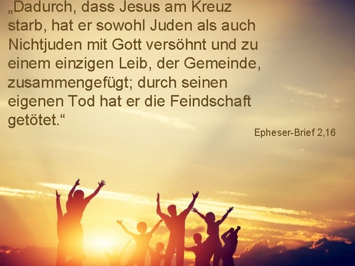 „Dadurch, dass Jesus am Kreuz starb, hat er sowohl Juden als auch Nichtjuden mit